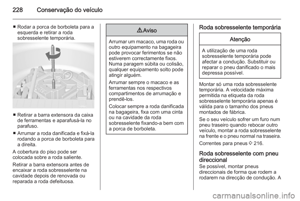 OPEL MERIVA 2015.5 Manual de Instruções (in Portugues) 228Conservação do veículo
■ Rodar a porca de borboleta para aesquerda e retirar a roda
sobresselente temporária.
■ Retirar a barra extensora da caixa de ferramentas e aparafusá-la no
parafuso OPEL MERIVA 2015.5 Manual de Instruções (in Portugues) 228Conservação do veículo
■ Rodar a porca de borboleta para aesquerda e retirar a roda
sobresselente temporária.
■ Retirar a barra extensora da caixa de ferramentas e aparafusá-la no
parafuso