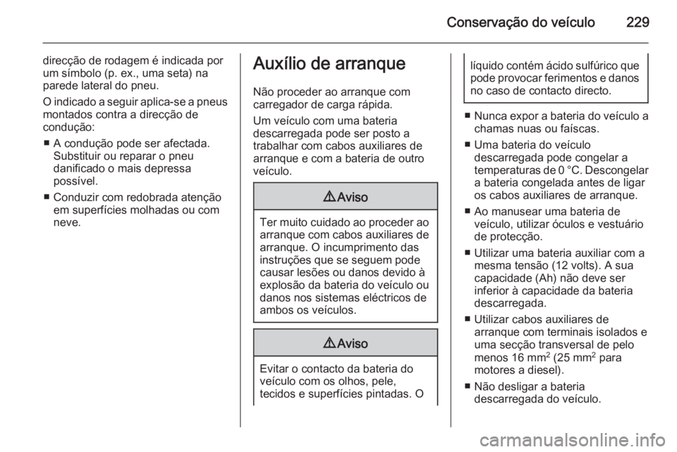 OPEL MERIVA 2015.5 Manual de Instruções (in Portugues) Conservação do veículo229
direcção de rodagem é indicada por
um símbolo (p. ex., uma seta) na
parede lateral do pneu.
O indicado a seguir aplica-se a pneus montados contra a direcção de
condu OPEL MERIVA 2015.5 Manual de Instruções (in Portugues) Conservação do veículo229
direcção de rodagem é indicada por
um símbolo (p. ex., uma seta) na
parede lateral do pneu.
O indicado a seguir aplica-se a pneus montados contra a direcção de
condu