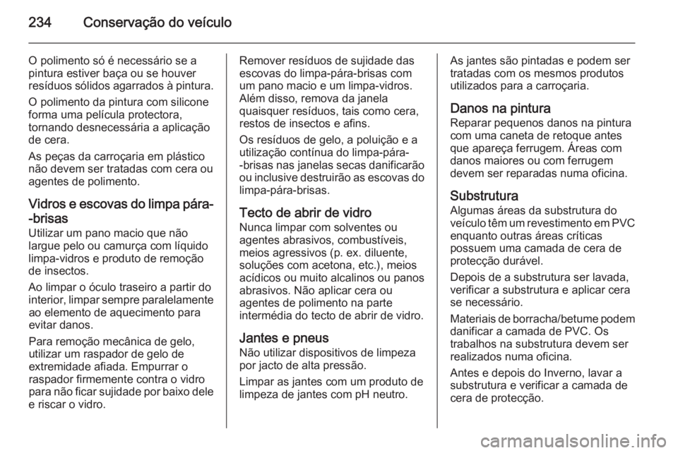 OPEL MERIVA 2015.5 Manual de Instruções (in Portugues) 234Conservação do veículo
O polimento só é necessário se a
pintura estiver baça ou se houver
resíduos sólidos agarrados à pintura.
O polimento da pintura com silicone
forma uma película pro OPEL MERIVA 2015.5 Manual de Instruções (in Portugues) 234Conservação do veículo
O polimento só é necessário se a
pintura estiver baça ou se houver
resíduos sólidos agarrados à pintura.
O polimento da pintura com silicone
forma uma película pro