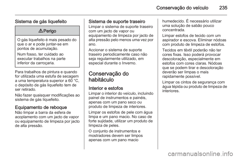 OPEL MERIVA 2015.5 Manual de Instruções (in Portugues) Conservação do veículo235
Sistema de gás liquefeito9Perigo
O gás liquefeito é mais pesado do
que o ar e pode juntar-se em
pontos de acumulação.
Num fosso, ter cuidado ao
executar trabalhos na OPEL MERIVA 2015.5 Manual de Instruções (in Portugues) Conservação do veículo235
Sistema de gás liquefeito9Perigo
O gás liquefeito é mais pesado do
que o ar e pode juntar-se em
pontos de acumulação.
Num fosso, ter cuidado ao
executar trabalhos na