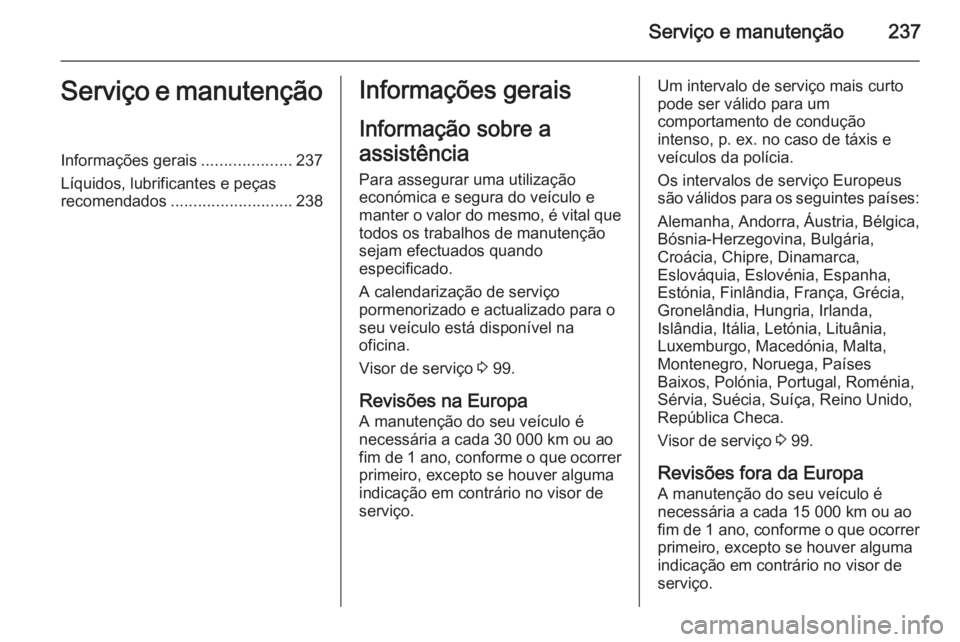 OPEL MERIVA 2015.5 Manual de Instruções (in Portugues) Serviço e manutenção237Serviço e manutençãoInformações gerais....................237
Líquidos, lubrificantes e peças
recomendados ........................... 238Informações gerais
Informa OPEL MERIVA 2015.5 Manual de Instruções (in Portugues) Serviço e manutenção237Serviço e manutençãoInformações gerais....................237
Líquidos, lubrificantes e peças
recomendados ........................... 238Informações gerais
Informa