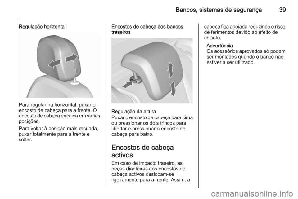 OPEL MERIVA 2015.5  Manual de Instruções (in Portugues) Bancos, sistemas de segurança39
Regulação horizontal
Para regular na horizontal, puxar o
encosto de cabeça para a frente. O
encosto de cabeça encaixa em várias
posições.
Para voltar à posiç