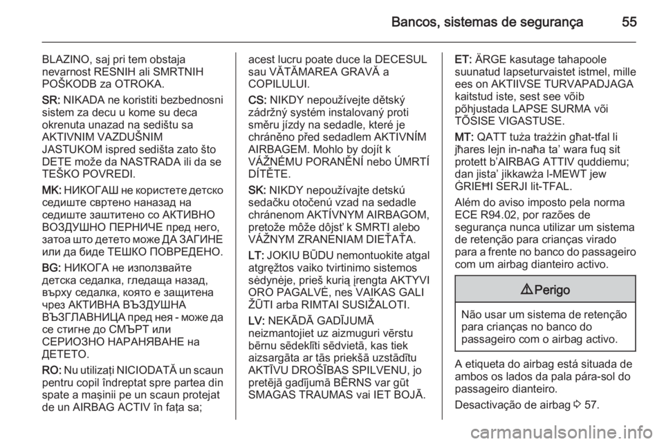 OPEL MERIVA 2015.5 Manual de Instruções (in Portugues) Bancos, sistemas de segurança55
BLAZINO, saj pri tem obstaja
nevarnost RESNIH ali SMRTNIH
POŠKODB za OTROKA.
SR: NIKADA ne koristiti bezbednosni
sistem za decu u kome su deca
okrenuta unazad na sed OPEL MERIVA 2015.5 Manual de Instruções (in Portugues) Bancos, sistemas de segurança55
BLAZINO, saj pri tem obstaja
nevarnost RESNIH ali SMRTNIH
POŠKODB za OTROKA.
SR: NIKADA ne koristiti bezbednosni
sistem za decu u kome su deca
okrenuta unazad na sed
