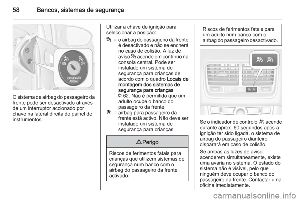 OPEL MERIVA 2015.5 Manual de Instruções (in Portugues) 58Bancos, sistemas de segurança
O sistema de airbag do passageiro da
frente pode ser desactivado através
de um interruptor accionado por
chave na lateral direita do painel de
instrumentos.
Utilizar OPEL MERIVA 2015.5 Manual de Instruções (in Portugues) 58Bancos, sistemas de segurança
O sistema de airbag do passageiro da
frente pode ser desactivado através
de um interruptor accionado por
chave na lateral direita do painel de
instrumentos.
Utilizar