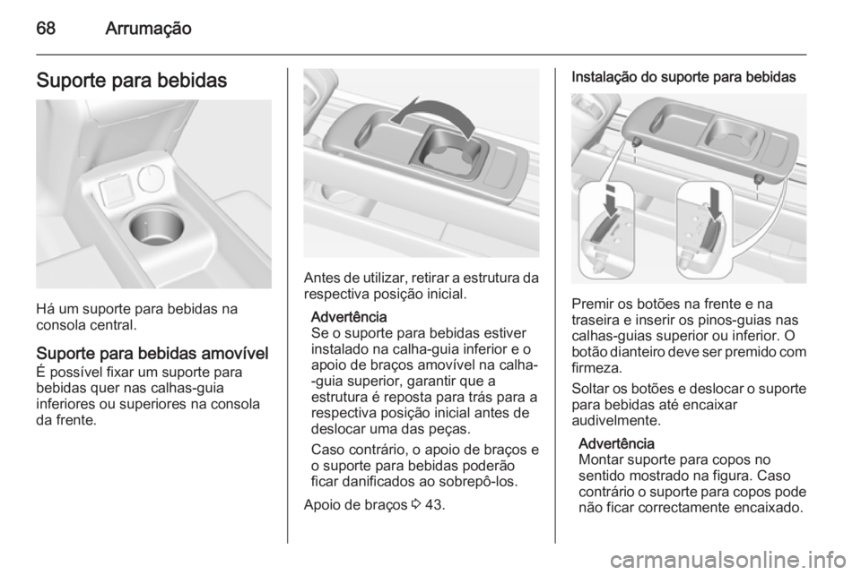 OPEL MERIVA 2015.5 Manual de Instruções (in Portugues) 68ArrumaçãoSuporte para bebidas
Há um suporte para bebidas na
consola central.
Suporte para bebidas amovível É possível fixar um suporte para
bebidas quer nas calhas-guia
inferiores ou superiore OPEL MERIVA 2015.5 Manual de Instruções (in Portugues) 68ArrumaçãoSuporte para bebidas
Há um suporte para bebidas na
consola central.
Suporte para bebidas amovível É possível fixar um suporte para
bebidas quer nas calhas-guia
inferiores ou superiore
