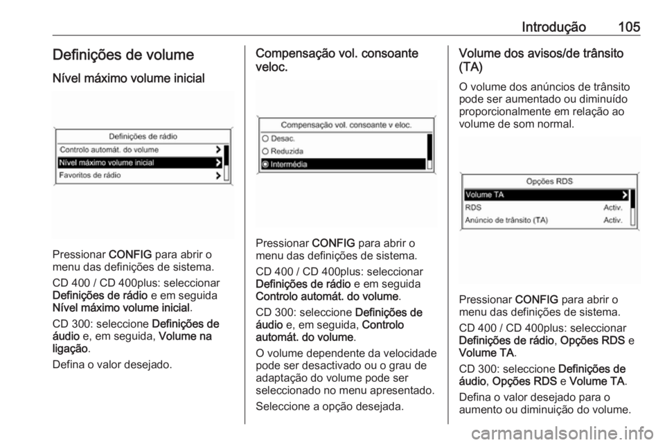 OPEL MERIVA 2016  Manual de Informação e Lazer (in Portugues) Introdução105Definições de volume
Nível máximo volume inicial
Pressionar  CONFIG para abrir o
menu das definições de sistema.
CD 400 / CD 400plus: seleccionar
Definições de rádio  e em segu