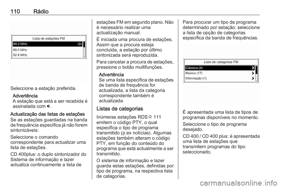 OPEL MERIVA 2016  Manual de Informação e Lazer (in Portugues) 110Rádio
Seleccione a estação preferida.Advertência
A estação que está a ser recebida é
assinalada com  i.
Actualização das listas de estações
Se as estações guardadas na banda
de frequ