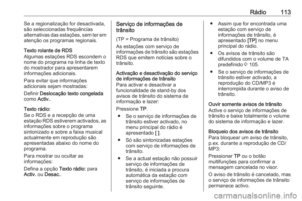 OPEL MERIVA 2016 Manual de Informação e Lazer (in Portugues) Rádio113Se a regionalização for desactivada,
são seleccionadas frequências
alternativas das estações, sem ter em
atenção os programas regionais.
Texto rolante de RDS
Algumas estações RDS es OPEL MERIVA 2016 Manual de Informação e Lazer (in Portugues) Rádio113Se a regionalização for desactivada,
são seleccionadas frequências
alternativas das estações, sem ter em
atenção os programas regionais.
Texto rolante de RDS
Algumas estações RDS es