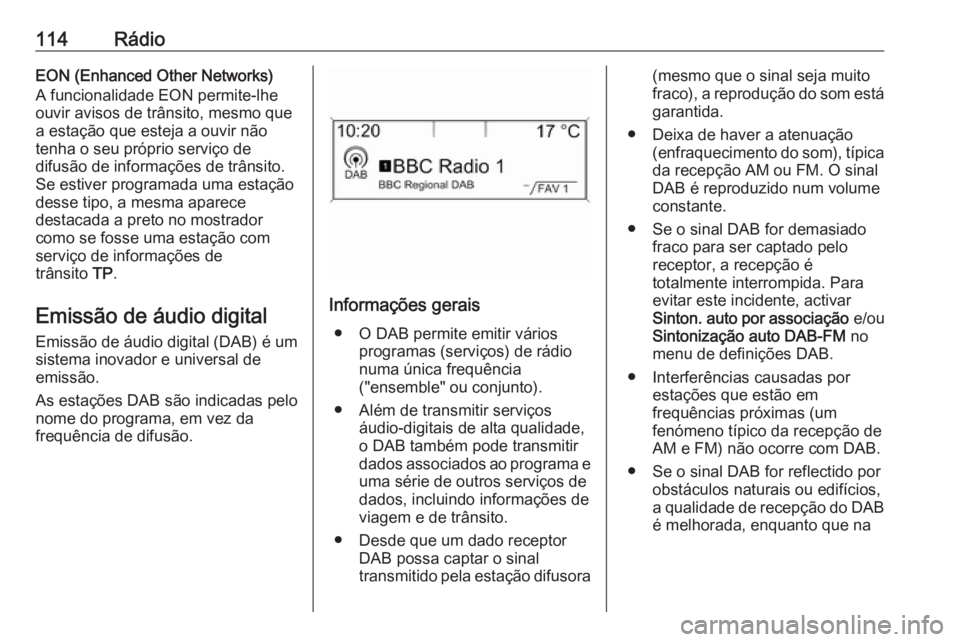 OPEL MERIVA 2016 Manual de Informação e Lazer (in Portugues) 114RádioEON (Enhanced Other Networks)
A funcionalidade EON permite-lhe
ouvir avisos de trânsito, mesmo que
a estação que esteja a ouvir não
tenha o seu próprio serviço de
difusão de informaç OPEL MERIVA 2016 Manual de Informação e Lazer (in Portugues) 114RádioEON (Enhanced Other Networks)
A funcionalidade EON permite-lhe
ouvir avisos de trânsito, mesmo que
a estação que esteja a ouvir não
tenha o seu próprio serviço de
difusão de informaç