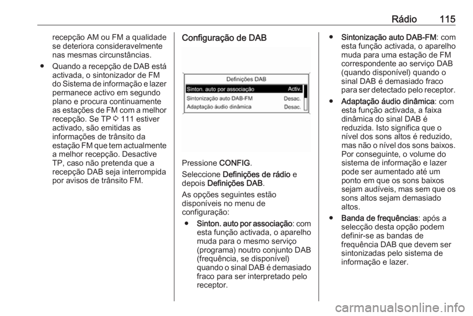 OPEL MERIVA 2016 Manual de Informação e Lazer (in Portugues) Rádio115recepção AM ou FM a qualidade
se deteriora consideravelmente
nas mesmas circunstâncias.
● Quando a recepção de DAB está
activada, o sintonizador de FM do Sistema de informação e laz OPEL MERIVA 2016 Manual de Informação e Lazer (in Portugues) Rádio115recepção AM ou FM a qualidade
se deteriora consideravelmente
nas mesmas circunstâncias.
● Quando a recepção de DAB está
activada, o sintonizador de FM do Sistema de informação e laz