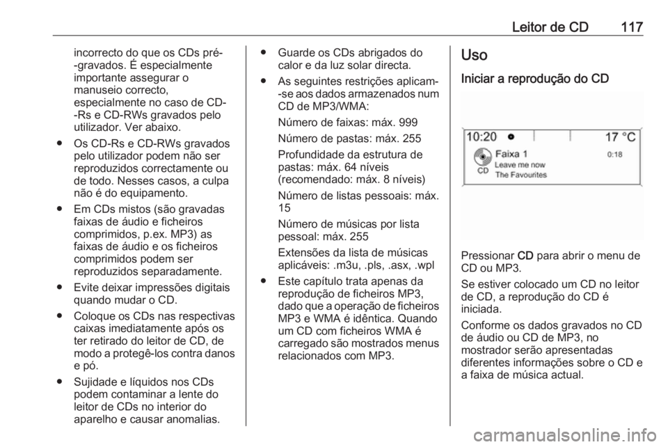 OPEL MERIVA 2016 Manual de Informação e Lazer (in Portugues) Leitor de CD117incorrecto do que os CDs pré-
-gravados. É especialmente
importante assegurar o
manuseio correcto,
especialmente no caso de CD-
-Rs e CD-RWs gravados pelo
utilizador. Ver abaixo.
● OPEL MERIVA 2016 Manual de Informação e Lazer (in Portugues) Leitor de CD117incorrecto do que os CDs pré-
-gravados. É especialmente
importante assegurar o
manuseio correcto,
especialmente no caso de CD-
-Rs e CD-RWs gravados pelo
utilizador. Ver abaixo.
●