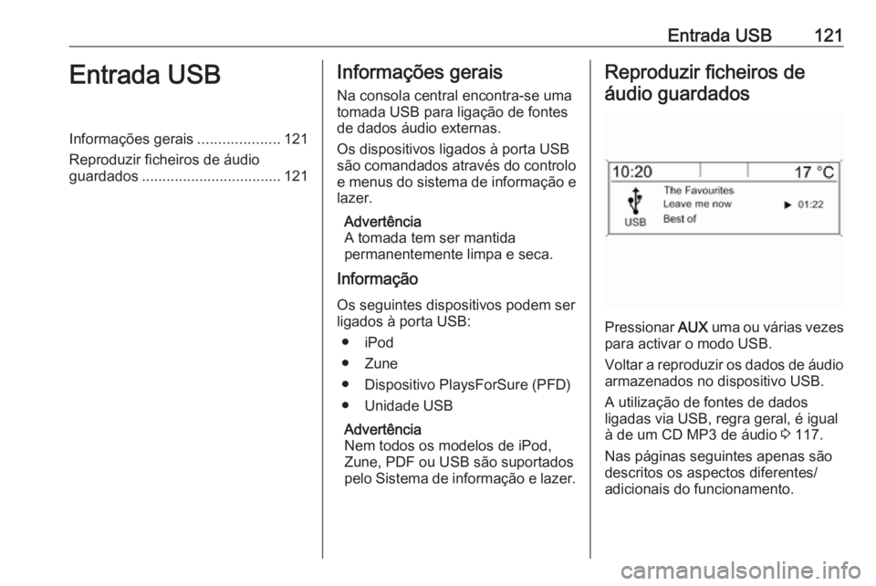 OPEL MERIVA 2016  Manual de Informação e Lazer (in Portugues) Entrada USB121Entrada USBInformações gerais....................121
Reproduzir ficheiros de áudio
guardados .................................. 121Informações gerais
Na consola central encontra-se 