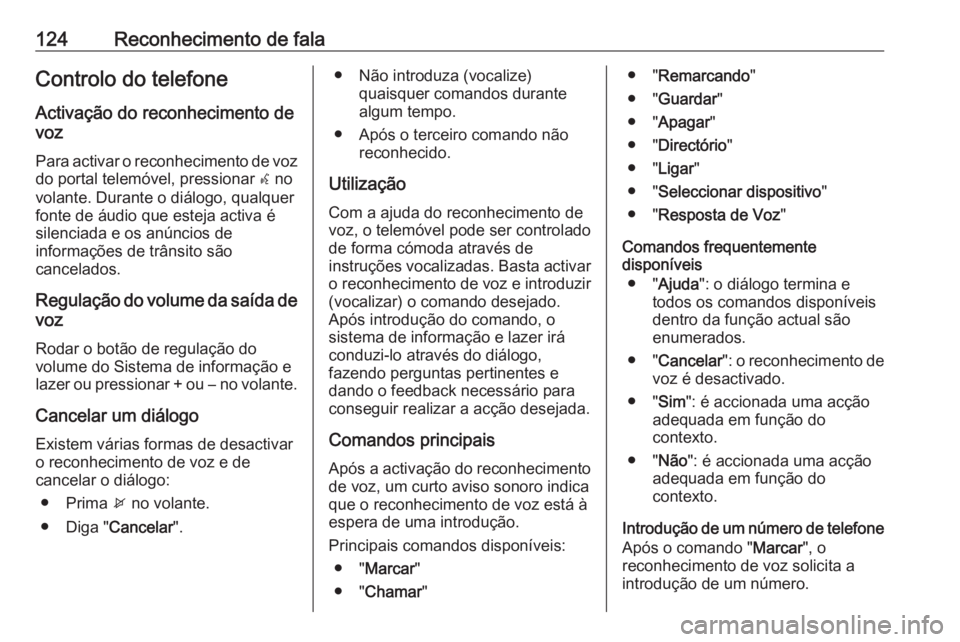 OPEL MERIVA 2016  Manual de Informação e Lazer (in Portugues) 124Reconhecimento de falaControlo do telefone
Activação do reconhecimento de
voz
Para activar o reconhecimento de voz
do portal telemóvel, pressionar  w no
volante. Durante o diálogo, qualquer
fon