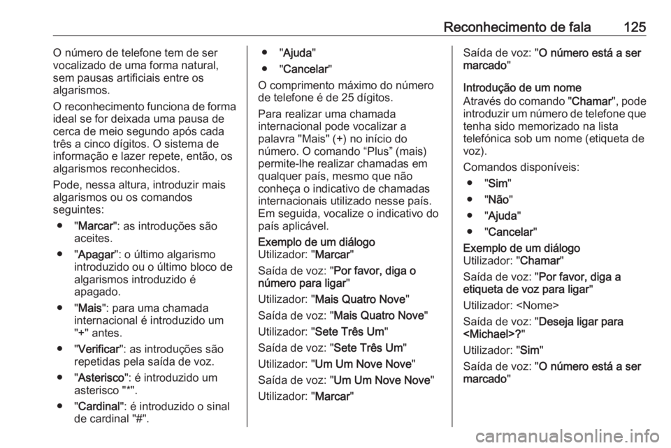 OPEL MERIVA 2016  Manual de Informação e Lazer (in Portugues) Reconhecimento de fala125O número de telefone tem de ser
vocalizado de uma forma natural,
sem pausas artificiais entre os
algarismos.
O reconhecimento funciona de forma
ideal se for deixada uma pausa