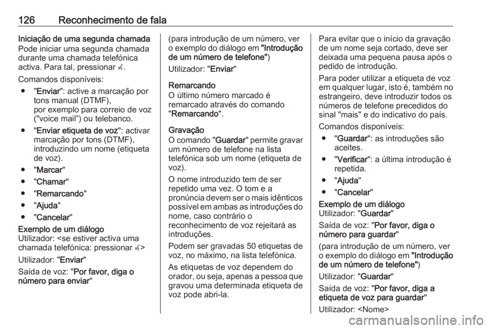 OPEL MERIVA 2016  Manual de Informação e Lazer (in Portugues) 126Reconhecimento de falaIniciação de uma segunda chamada
Pode iniciar uma segunda chamada
durante uma chamada telefónica
activa. Para tal, pressionar  w.
Comandos disponíveis: ● " Enviar &#