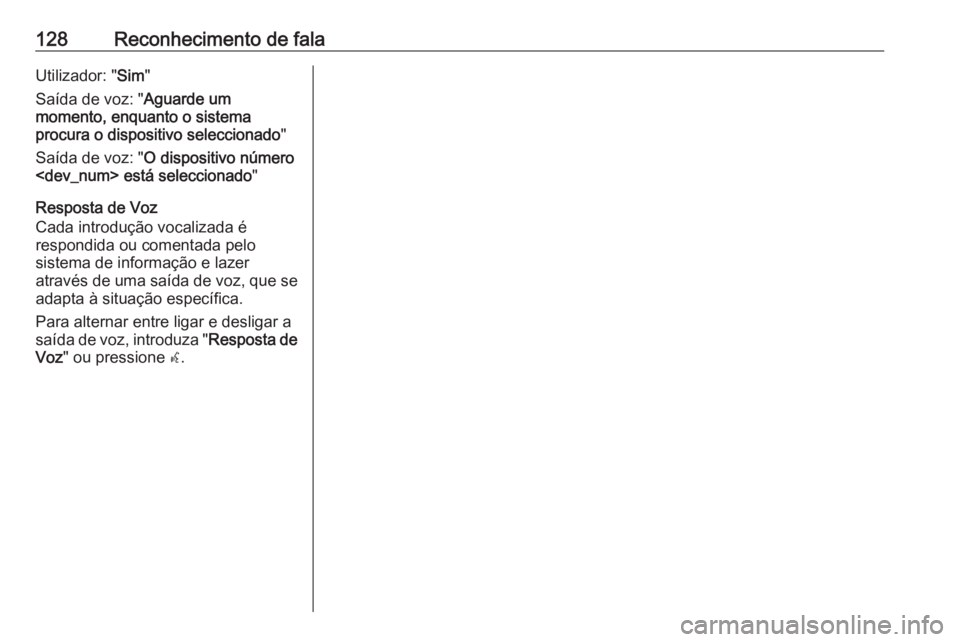 OPEL MERIVA 2016  Manual de Informação e Lazer (in Portugues) 128Reconhecimento de falaUtilizador: "Sim"
Saída de voz: " Aguarde um
momento, enquanto o sistema
procura o dispositivo seleccionado "
Saída de voz: " O dispositivo número
<dev_