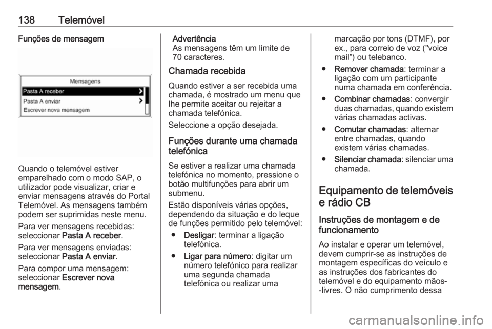 OPEL MERIVA 2016 Manual de Informação e Lazer (in Portugues) 138TelemóvelFunções de mensagem
Quando o telemóvel estiver
emparelhado com o modo SAP, o
utilizador pode visualizar, criar e
enviar mensagens através do Portal
Telemóvel. As mensagens também
po OPEL MERIVA 2016 Manual de Informação e Lazer (in Portugues) 138TelemóvelFunções de mensagem
Quando o telemóvel estiver
emparelhado com o modo SAP, o
utilizador pode visualizar, criar e
enviar mensagens através do Portal
Telemóvel. As mensagens também
po