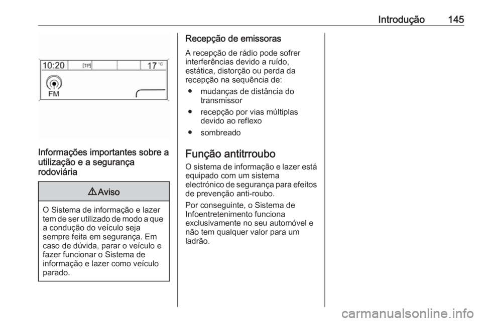 OPEL MERIVA 2016  Manual de Informação e Lazer (in Portugues) Introdução145
Informações importantes sobre a
utilização e a segurança
rodoviária
9 Aviso
O Sistema de informação e lazer
tem de ser utilizado de modo a que a condução do veículo seja
sem