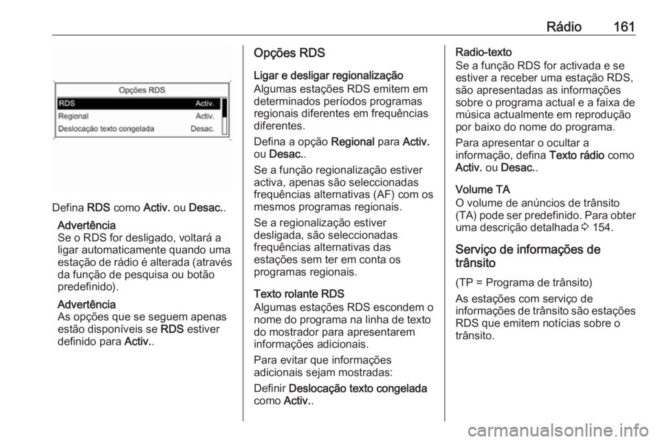 OPEL MERIVA 2016  Manual de Informação e Lazer (in Portugues) Rádio161
Defina RDS como  Activ. ou Desac. .
Advertência
Se o RDS for desligado, voltará a
ligar automaticamente quando uma
estação de rádio é alterada (através da função de pesquisa ou bot