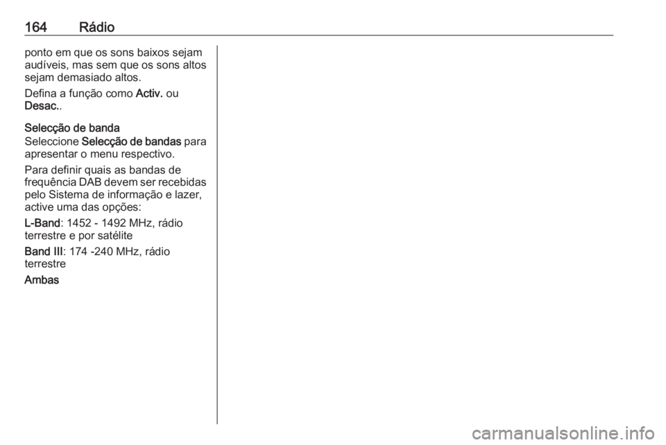 OPEL MERIVA 2016  Manual de Informação e Lazer (in Portugues) 164Rádioponto em que os sons baixos sejam
audíveis, mas sem que os sons altos
sejam demasiado altos.
Defina a função como  Activ. ou
Desac. .
Selecção de banda
Seleccione  Selecção de bandas  