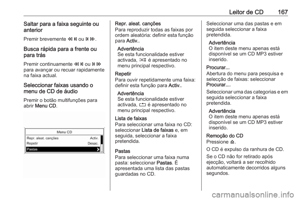 OPEL MERIVA 2016  Manual de Informação e Lazer (in Portugues) Leitor de CD167Saltar para a faixa seguinte ou
anterior
Premir brevemente  s ou u .
Busca rápida para a frente ou
para trás
Premir continuamente  s ou u
para avançar ou recuar rapidamente
na faixa 
