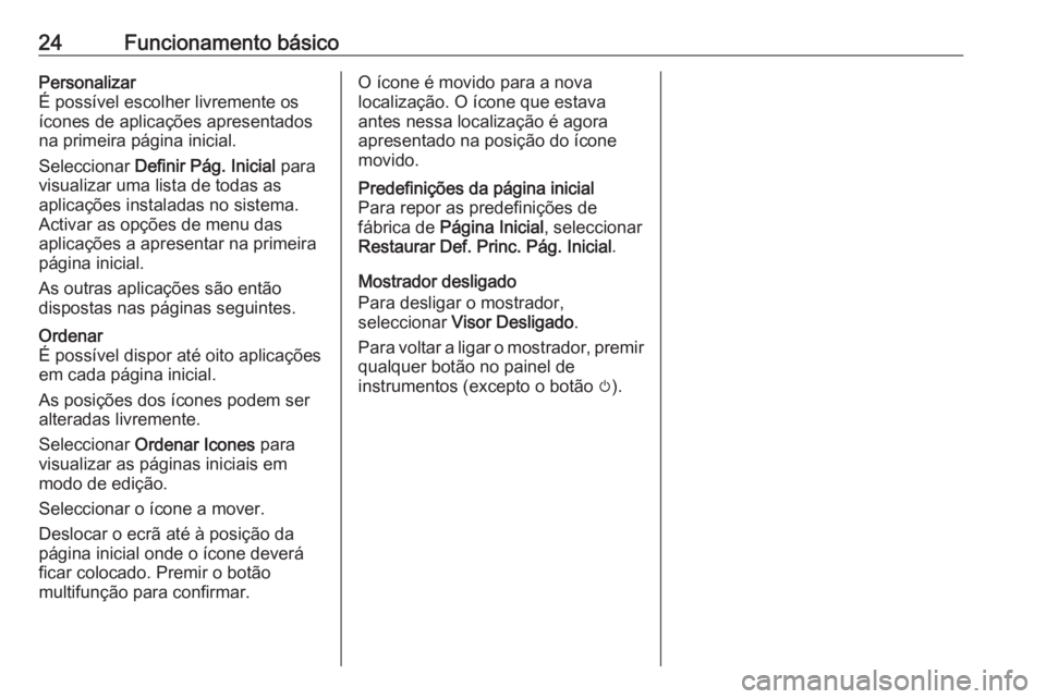 OPEL MERIVA 2016  Manual de Informação e Lazer (in Portugues) 24Funcionamento básicoPersonalizar
É possível escolher livremente os
ícones de aplicações apresentados
na primeira página inicial.
Seleccionar  Definir Pág. Inicial  para
visualizar uma lista 