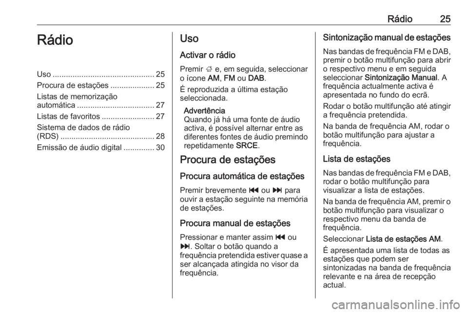 OPEL MERIVA 2016  Manual de Informação e Lazer (in Portugues) Rádio25RádioUso.............................................. 25
Procura de estações ....................25
Listas de memorização
automática ................................... 27
Listas de fav