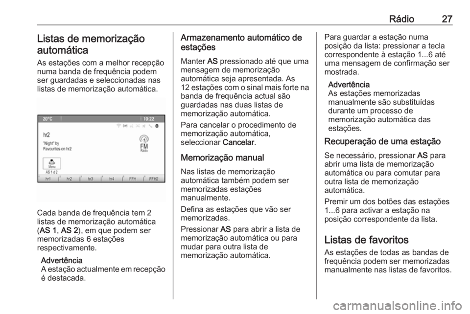 OPEL MERIVA 2016  Manual de Informação e Lazer (in Portugues) Rádio27Listas de memorização
automática
As estações com a melhor recepção
numa banda de frequência podem
ser guardadas e seleccionadas nas listas de memorização automática.
Cada banda de f