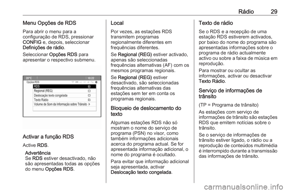 OPEL MERIVA 2016  Manual de Informação e Lazer (in Portugues) Rádio29Menu Opções de RDSPara abrir o menu para a
configuração de RDS, pressionar
CONFIG  e, depois, seleccionar
Definições de rádio .
Seleccionar  Opções RDS  para
apresentar o respectivo s