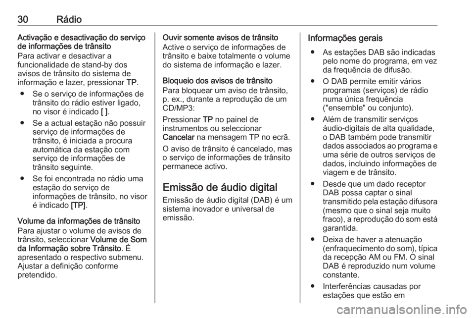 OPEL MERIVA 2016  Manual de Informação e Lazer (in Portugues) 30RádioActivação e desactivação do serviço
de informações de trânsito
Para activar e desactivar a
funcionalidade de stand-by dos
avisos de trânsito do sistema de
informação e lazer, pressi