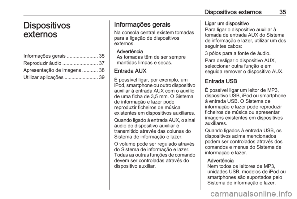 OPEL MERIVA 2016  Manual de Informação e Lazer (in Portugues) Dispositivos externos35Dispositivos
externosInformações gerais ......................35
Reproduzir áudio .........................37
Apresentação de imagens ...........38
Utilizar aplicações ..
