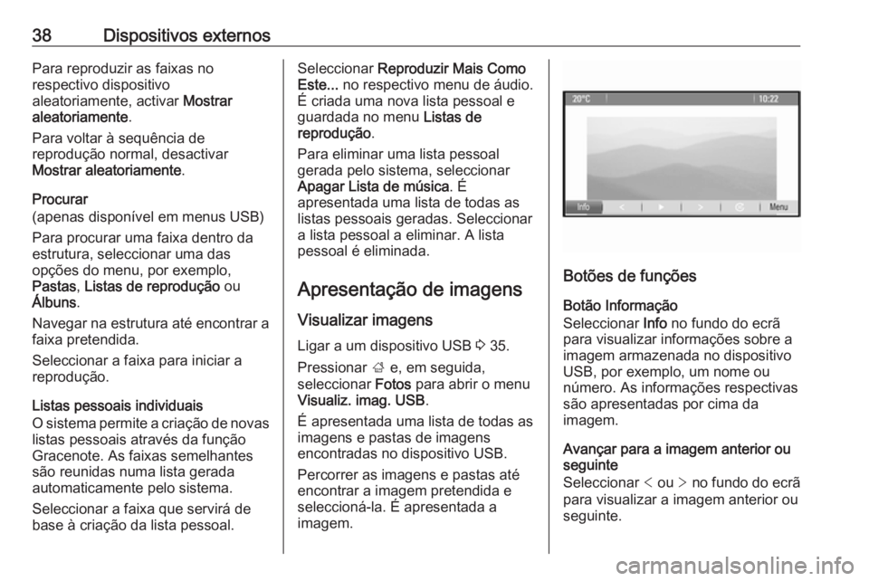 OPEL MERIVA 2016  Manual de Informação e Lazer (in Portugues) 38Dispositivos externosPara reproduzir as faixas no
respectivo dispositivo
aleatoriamente, activar  Mostrar
aleatoriamente .
Para voltar à sequência de
reprodução normal, desactivar
Mostrar aleato