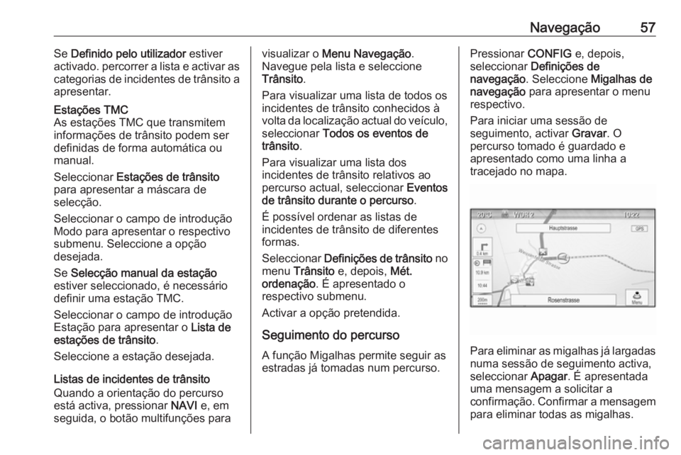 OPEL MERIVA 2016 Manual de Informação e Lazer (in Portugues) Navegação57Se Definido pelo utilizador estiver
activado. percorrer a lista e activar as
categorias de incidentes de trânsito a
apresentar.Estações TMC
As estações TMC que transmitem
informaç OPEL MERIVA 2016 Manual de Informação e Lazer (in Portugues) Navegação57Se Definido pelo utilizador estiver
activado. percorrer a lista e activar as
categorias de incidentes de trânsito a
apresentar.Estações TMC
As estações TMC que transmitem
informaç
