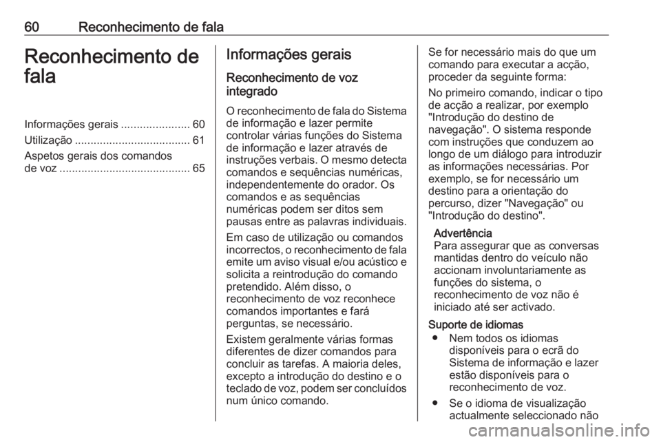 OPEL MERIVA 2016 Manual de Informação e Lazer (in Portugues) 60Reconhecimento de falaReconhecimento de
falaInformações gerais ......................60
Utilização ..................................... 61
Aspetos gerais dos comandos de voz ................... OPEL MERIVA 2016 Manual de Informação e Lazer (in Portugues) 60Reconhecimento de falaReconhecimento de
falaInformações gerais ......................60
Utilização ..................................... 61
Aspetos gerais dos comandos de voz ...................