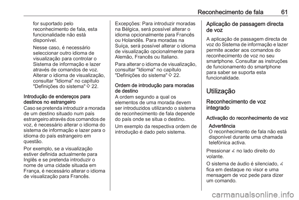 OPEL MERIVA 2016 Manual de Informação e Lazer (in Portugues) Reconhecimento de fala61for suportado pelo
reconhecimento de fala, esta
funcionalidade não está
disponível.
Nesse caso, é necessário
seleccionar outro idioma de
visualização para controlar o
Si OPEL MERIVA 2016 Manual de Informação e Lazer (in Portugues) Reconhecimento de fala61for suportado pelo
reconhecimento de fala, esta
funcionalidade não está
disponível.
Nesse caso, é necessário
seleccionar outro idioma de
visualização para controlar o
Si
