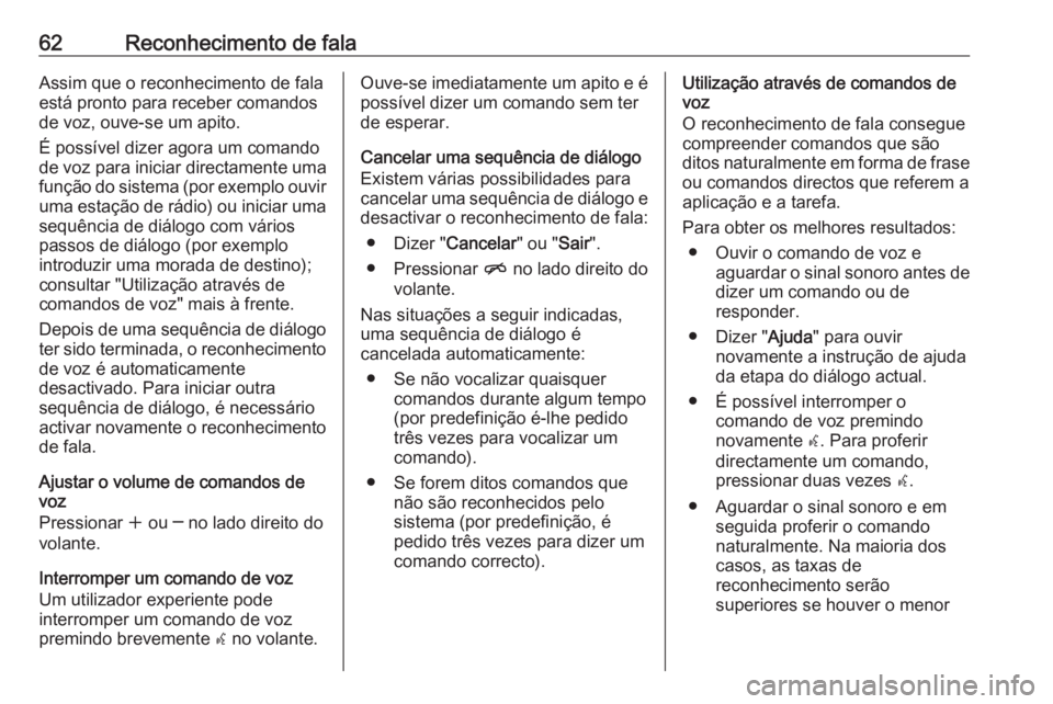 OPEL MERIVA 2016 Manual de Informação e Lazer (in Portugues) 62Reconhecimento de falaAssim que o reconhecimento de fala
está pronto para receber comandos
de voz, ouve-se um apito.
É possível dizer agora um comando
de voz para iniciar directamente uma
funçã OPEL MERIVA 2016 Manual de Informação e Lazer (in Portugues) 62Reconhecimento de falaAssim que o reconhecimento de fala
está pronto para receber comandos
de voz, ouve-se um apito.
É possível dizer agora um comando
de voz para iniciar directamente uma
funçã