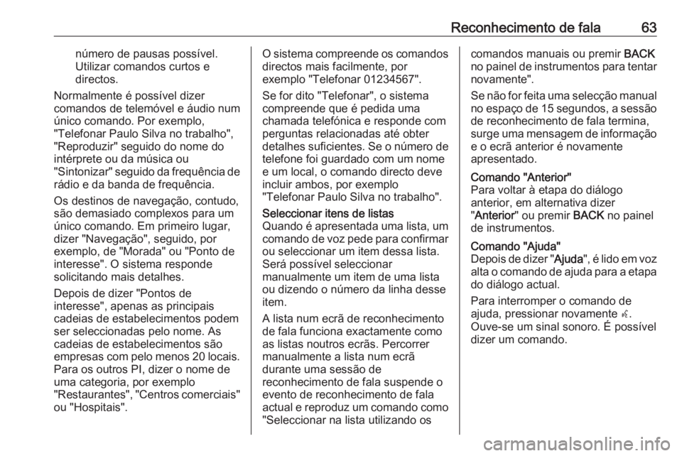 OPEL MERIVA 2016 Manual de Informação e Lazer (in Portugues) Reconhecimento de fala63número de pausas possível.Utilizar comandos curtos e
directos.
Normalmente é possível dizer
comandos de telemóvel e áudio num
único comando. Por exemplo,
"Telefonar OPEL MERIVA 2016 Manual de Informação e Lazer (in Portugues) Reconhecimento de fala63número de pausas possível.Utilizar comandos curtos e
directos.
Normalmente é possível dizer
comandos de telemóvel e áudio num
único comando. Por exemplo,
"Telefonar