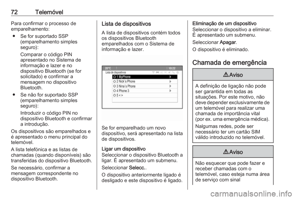 OPEL MERIVA 2016  Manual de Informação e Lazer (in Portugues) 72TelemóvelPara confirmar o processo de
emparelhamento:
● Se for suportado SSP (emparelhamento simples
seguro):
Comparar o código PIN
apresentado no Sistema de
informação e lazer e no
dispositiv
