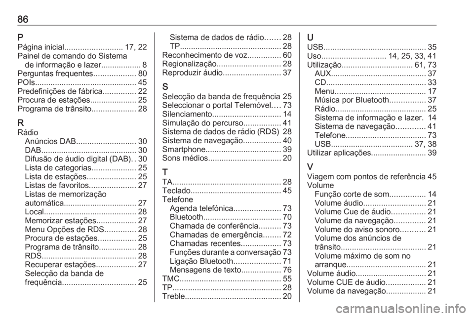 OPEL MERIVA 2016  Manual de Informação e Lazer (in Portugues) 86PPágina inicial .......................... 17, 22
Painel de comando do Sistema de informação e lazer.................. 8
Perguntas frequentes ...................80
POIs...........................