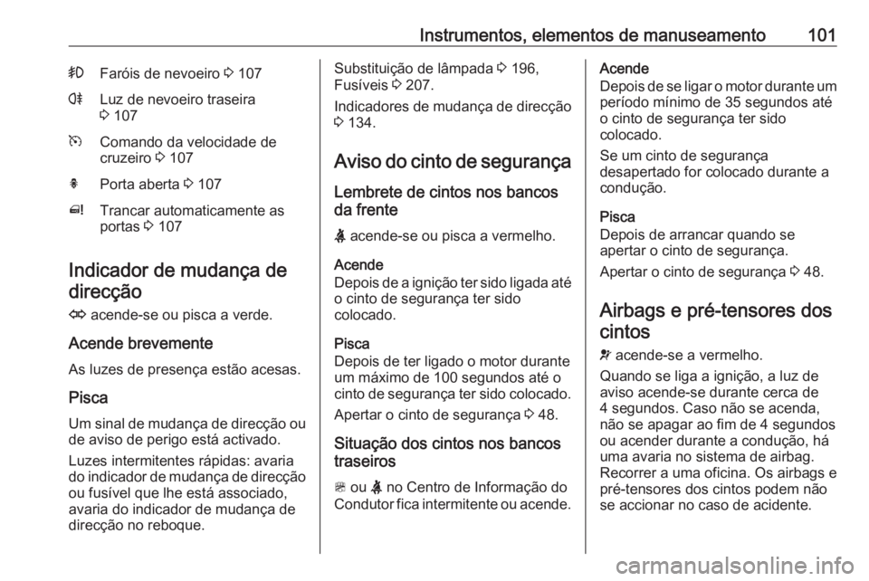 OPEL MERIVA 2016  Manual de Instruções (in Portugues) Instrumentos, elementos de manuseamento101>Faróis de nevoeiro 3 107rLuz de nevoeiro traseira
3  107mComando da velocidade de
cruzeiro  3 107hPorta aberta  3 107^Trancar automaticamente as
portas  3 1