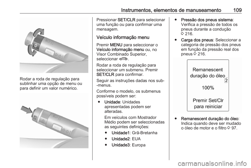 OPEL MERIVA 2016  Manual de Instruções (in Portugues) Instrumentos, elementos de manuseamento109
Rodar a roda de regulação para
sublinhar uma opção de menu ou
para definir um valor numérico.
Pressionar  SET/CLR para selecionar
uma função ou para c