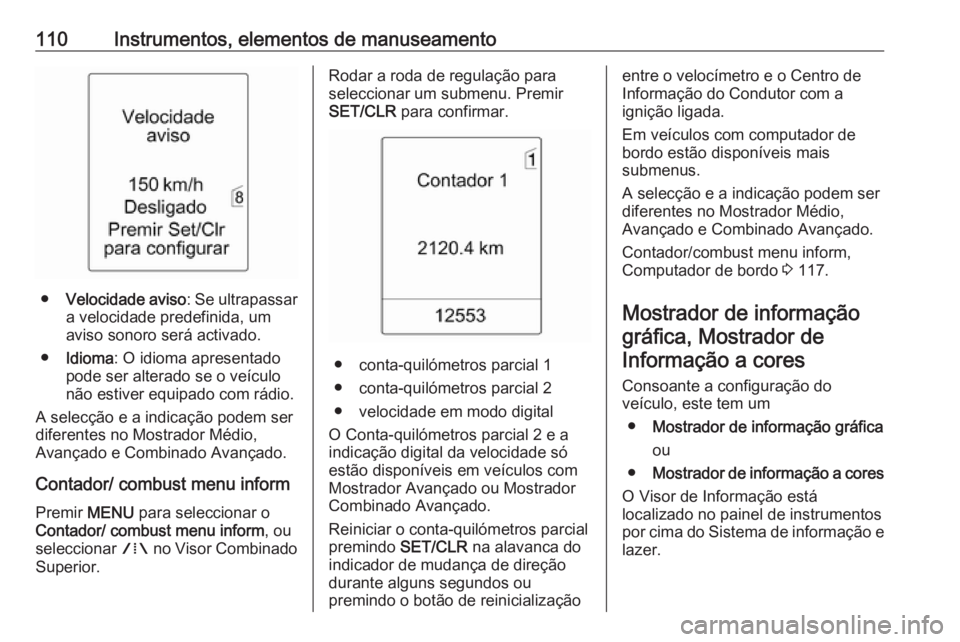 OPEL MERIVA 2016  Manual de Instruções (in Portugues) 110Instrumentos, elementos de manuseamento
●Velocidade aviso : Se ultrapassar
a velocidade predefinida, um
aviso sonoro será activado.
● Idioma : O idioma apresentado
pode ser alterado se o veíc