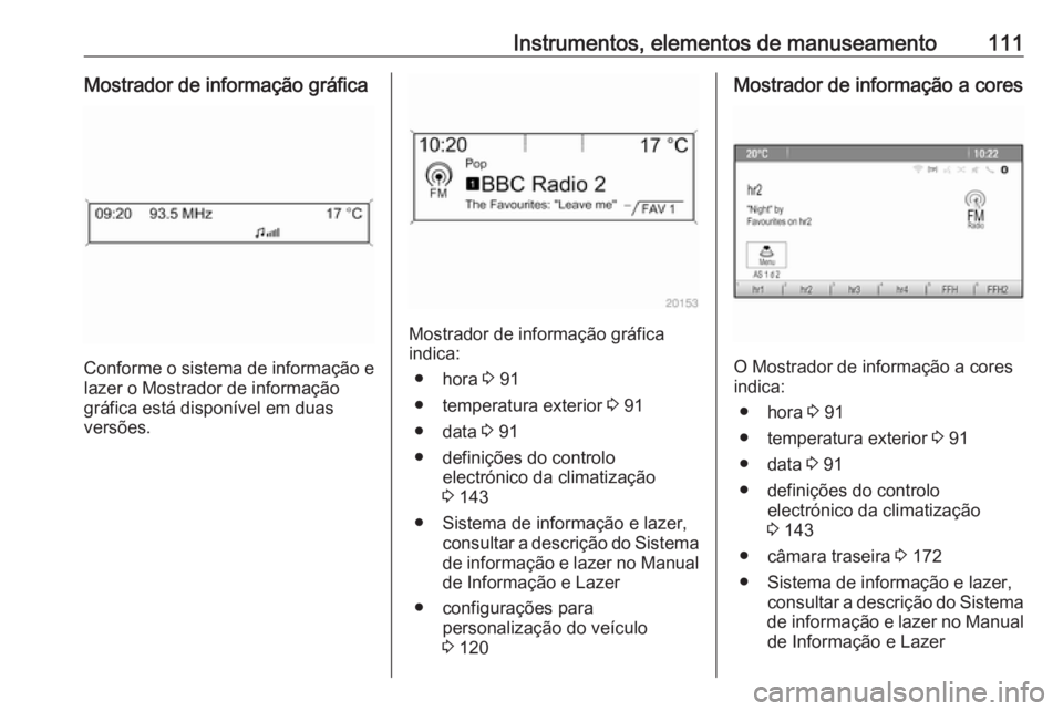 OPEL MERIVA 2016  Manual de Instruções (in Portugues) Instrumentos, elementos de manuseamento111Mostrador de informação gráfica
Conforme o sistema de informação elazer o Mostrador de informação
gráfica está disponível em duas
versões.
Mostrado