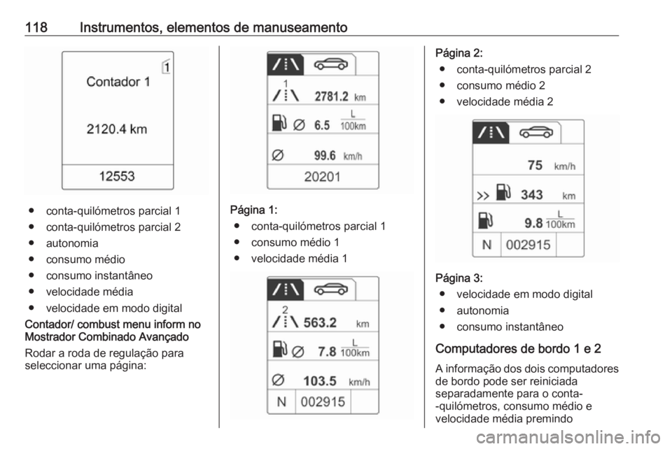 OPEL MERIVA 2016  Manual de Instruções (in Portugues) 118Instrumentos, elementos de manuseamento
● conta-quilómetros parcial 1
● conta-quilómetros parcial 2
● autonomia
● consumo médio
● consumo instantâneo
● velocidade média
● velocid