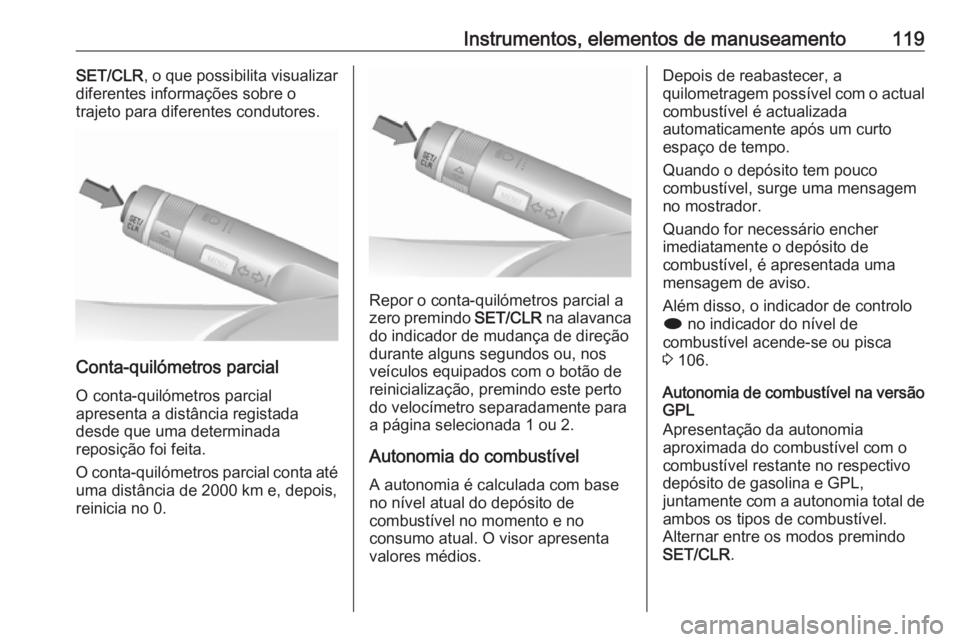 OPEL MERIVA 2016  Manual de Instruções (in Portugues) Instrumentos, elementos de manuseamento119SET/CLR, o que possibilita visualizar
diferentes informações sobre o
trajeto para diferentes condutores.
Conta-quilómetros parcial
O conta-quilómetros par