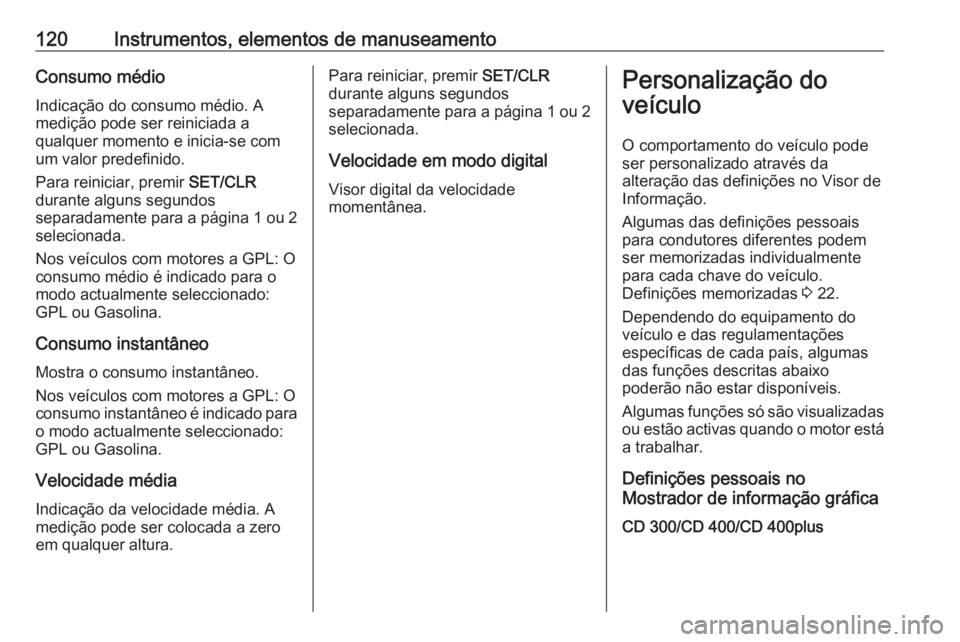 OPEL MERIVA 2016  Manual de Instruções (in Portugues) 120Instrumentos, elementos de manuseamentoConsumo médio
Indicação do consumo médio. A
medição pode ser reiniciada a
qualquer momento e inicia-se com
um valor predefinido.
Para reiniciar, premir 
