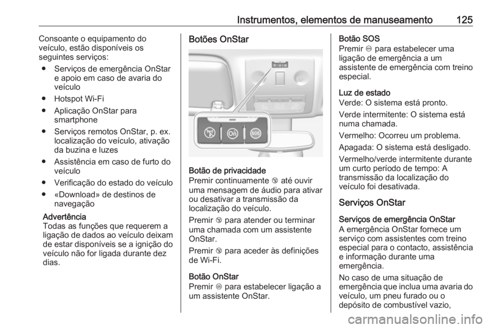 OPEL MERIVA 2016  Manual de Instruções (in Portugues) Instrumentos, elementos de manuseamento125Consoante o equipamento do
veículo, estão disponíveis os
seguintes serviços:
● Serviços de emergência OnStar e apoio em caso de avaria do
veículo
●