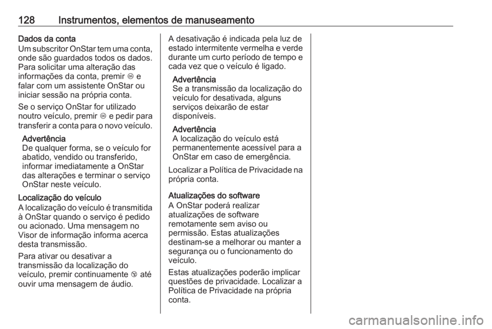 OPEL MERIVA 2016  Manual de Instruções (in Portugues) 128Instrumentos, elementos de manuseamentoDados da conta
Um subscritor OnStar tem uma conta,
onde são guardados todos os dados.
Para solicitar uma alteração das
informações da conta, premir  Z e
