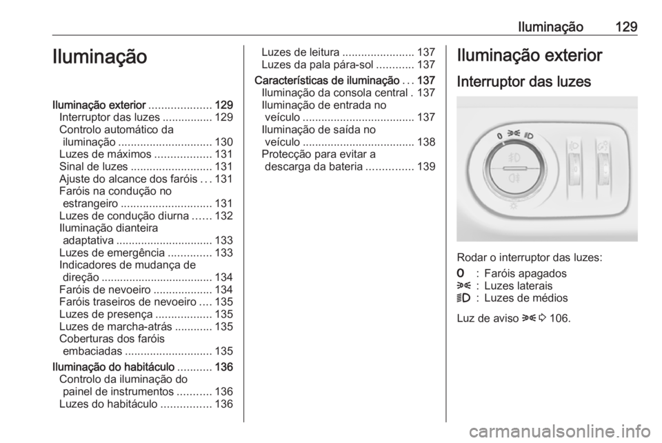 OPEL MERIVA 2016  Manual de Instruções (in Portugues) Iluminação129IluminaçãoIluminação exterior....................129
Interruptor das luzes ................129
Controlo automático da iluminação .............................. 130
Luzes de máxi
