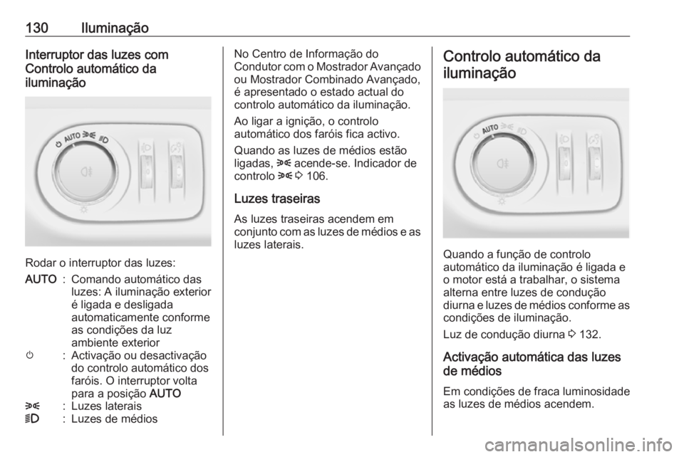 OPEL MERIVA 2016  Manual de Instruções (in Portugues) 130IluminaçãoInterruptor das luzes com
Controlo automático da
iluminação
Rodar o interruptor das luzes:
AUTO:Comando automático das
luzes: A iluminação exterior
é ligada e desligada
automatic